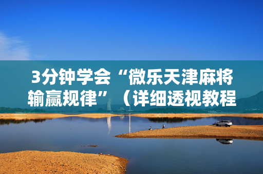 3分钟学会“微乐天津麻将输赢规律”（详细透视教程）-哔哩哔哩