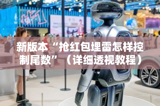新版本“抢红包埋雷怎样控制尾数”（详细透视教程）-哔哩哔哩