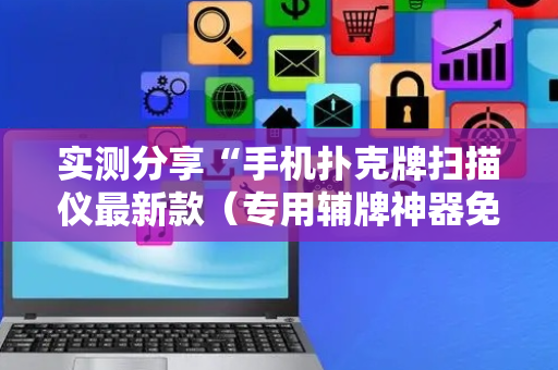 实测分享“手机扑克牌扫描仪最新款（专用辅牌神器免安装）
