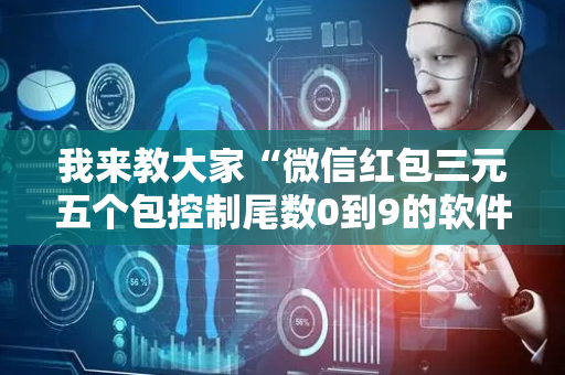 我来教大家“微信红包三元五个包控制尾数0到9的软件”（详细透视教程）-哔哩哔哩
