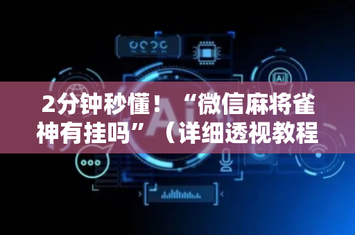 2分钟秒懂！“微信麻将雀神有挂吗”（详细透视教程）-哔哩哔哩