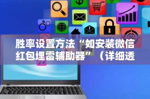 胜率设置方法“如安装微信红包埋雷辅助器”（详细透视教程）-哔哩哔哩