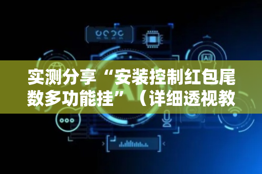 实测分享“安装控制红包尾数多功能挂”（详细透视教程）-哔哩哔哩