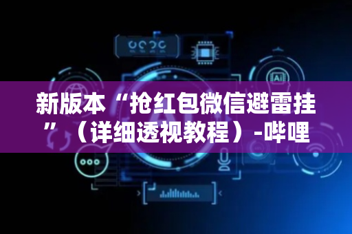 新版本“抢红包微信避雷挂”（详细透视教程）-哔哩哔哩