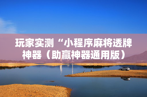玩家实测“小程序麻将透牌神器（助赢神器通用版）
