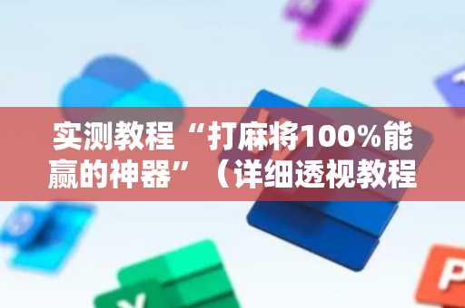 实测教程“打麻将100%能赢的神器”（详细透视教程）-哔哩哔哩