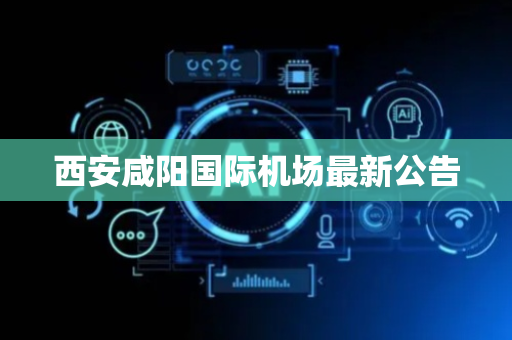 西安咸阳国际机场最新公告
