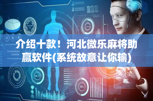 介绍十款！河北微乐麻将助赢软件(系统故意让你输)