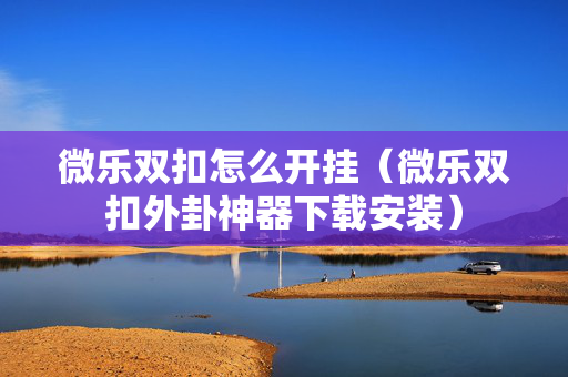 微乐双扣怎么开挂（微乐双扣外卦神器下载安装）
