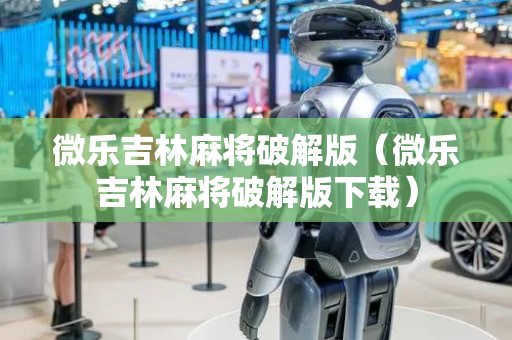 微乐吉林麻将破解版（微乐吉林麻将破解版下载）