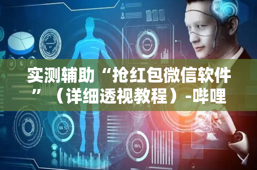 实测辅助“抢红包微信软件”（详细透视教程）-哔哩哔哩