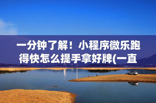 一分钟了解！小程序微乐跑得快怎么提手拿好牌(一直输怎么办)