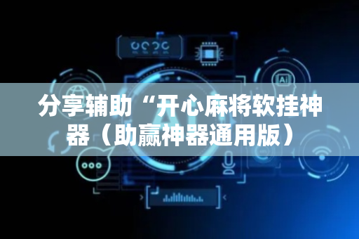 分享辅助“开心麻将软挂神器（助赢神器通用版）