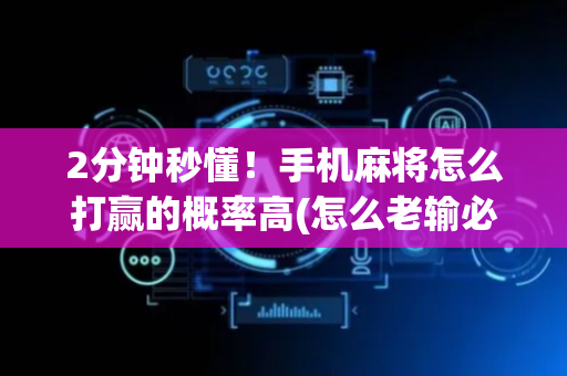 2分钟秒懂！手机麻将怎么打赢的概率高(怎么老输必备神器)