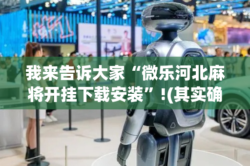 我来告诉大家“微乐河北麻将开挂下载安装”!(其实确实有挂)-抖音