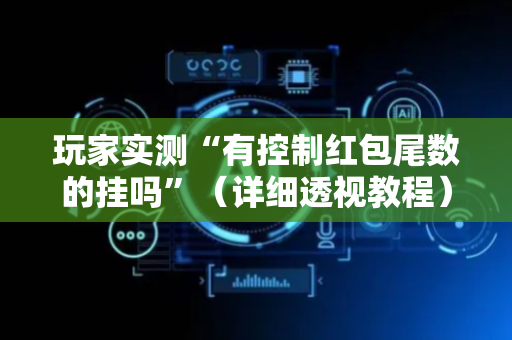 玩家实测“有控制红包尾数的挂吗”（详细透视教程）-哔哩哔哩