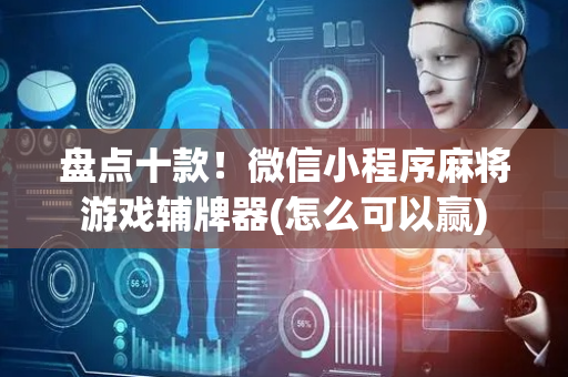盘点十款！微信小程序麻将游戏辅牌器(怎么可以赢)