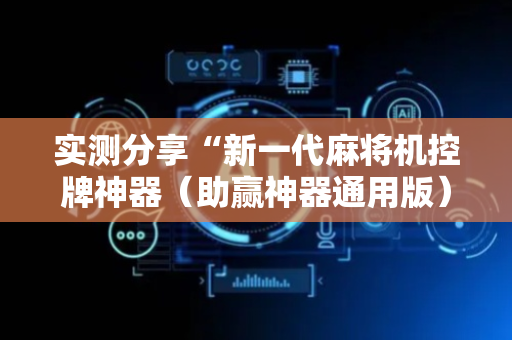 实测分享“新一代麻将机控牌神器（助赢神器通用版）