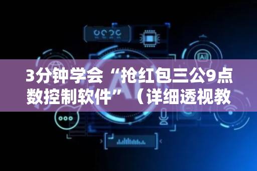 3分钟学会“抢红包三公9点数控制软件”（详细透视教程）-哔哩哔哩