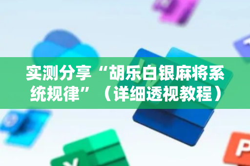 实测分享“胡乐白银麻将系统规律”（详细透视教程）-哔哩哔哩