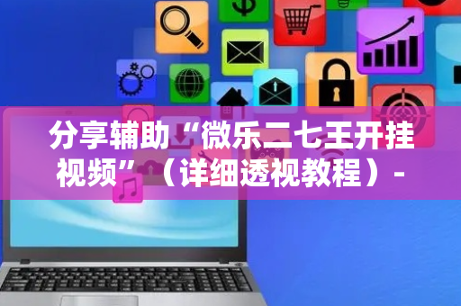 分享辅助“微乐二七王开挂视频”（详细透视教程）-哔哩哔哩