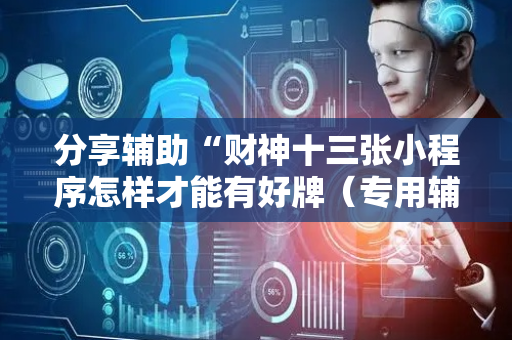 分享辅助“财神十三张小程序怎样才能有好牌（专用辅牌神器免安装）