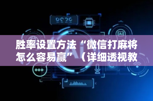 胜率设置方法“微信打麻将怎么容易赢”（详细透视教程）-哔哩哔哩