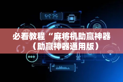 必看教程“麻将机助赢神器（助赢神器通用版）