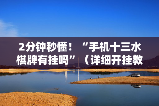 2分钟秒懂！“手机十三水棋牌有挂吗”（详细开挂教程）-哔哩哔哩