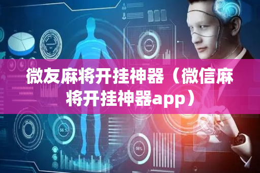 微友麻将开挂神器（微信麻将开挂神器app）