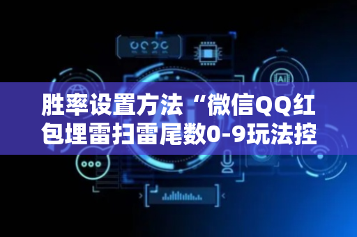 胜率设置方法“微信QQ红包埋雷扫雷尾数0-9玩法控制器”（详细透视教程）-哔哩哔哩