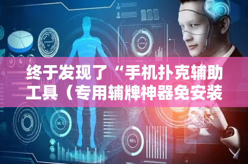 终于发现了“手机扑克辅助工具（专用辅牌神器免安装）