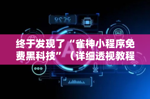 终于发现了“雀神小程序免费黑科技”（详细透视教程）-哔哩哔哩