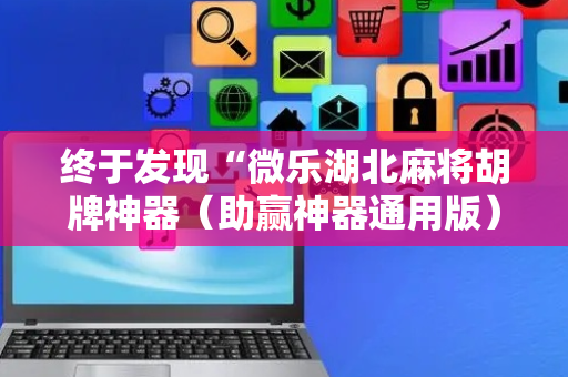 终于发现“微乐湖北麻将胡牌神器（助赢神器通用版）