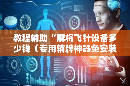 教程辅助“麻将飞针设备多少钱（专用辅牌神器免安装）