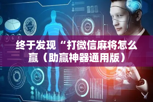 终于发现“打微信麻将怎么赢（助赢神器通用版）