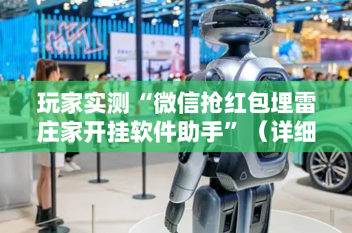玩家实测“微信抢红包埋雷庄家开挂软件助手”（详细透视教程）-哔哩哔哩