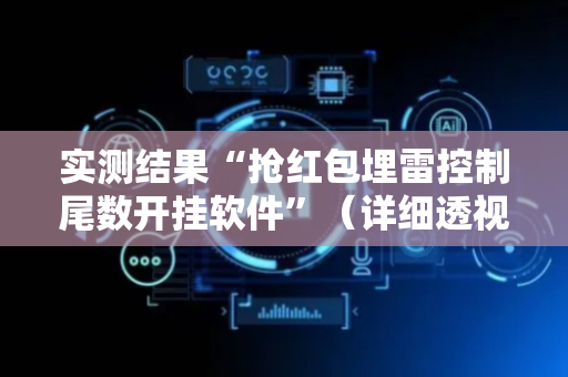 实测结果“抢红包埋雷控制尾数开挂软件”（详细透视教程）-哔哩哔哩