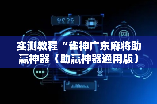 实测教程“雀神广东麻将助赢神器（助赢神器通用版）