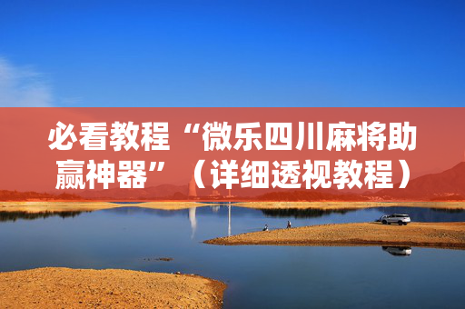 必看教程“微乐四川麻将助赢神器”（详细透视教程）-哔哩哔哩