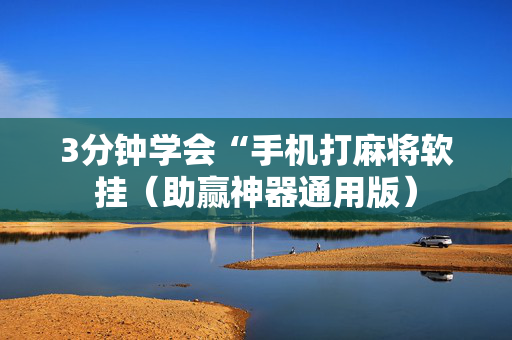 3分钟学会“手机打麻将软挂（助赢神器通用版）