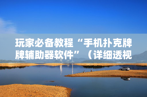 玩家必备教程“手机扑克牌牌辅助器软件”（详细透视教程）-哔哩哔哩