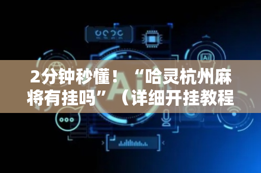 2分钟秒懂！“哈灵杭州麻将有挂吗”（详细开挂教程）-哔哩哔哩