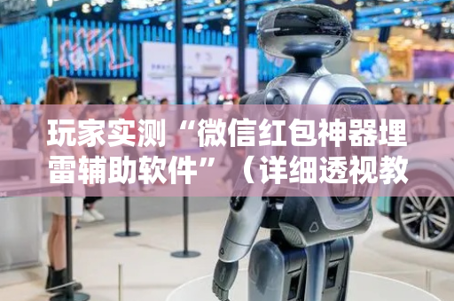 玩家实测“微信红包神器埋雷辅助软件”（详细透视教程）-哔哩哔哩