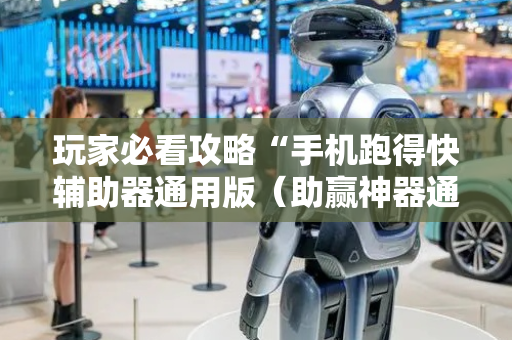 玩家必看攻略“手机跑得快辅助器通用版（助赢神器通用版）