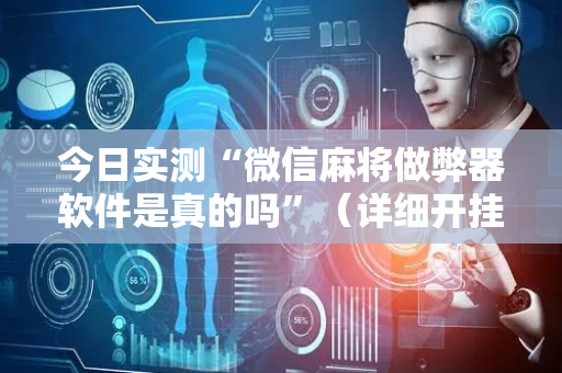 今日实测“微信麻将做弊器软件是真的吗”（详细开挂教程）-哔哩哔哩
