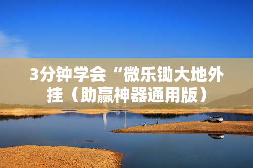 3分钟学会“微乐锄大地外挂（助赢神器通用版）