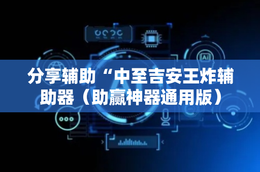 分享辅助“中至吉安王炸辅助器（助赢神器通用版）