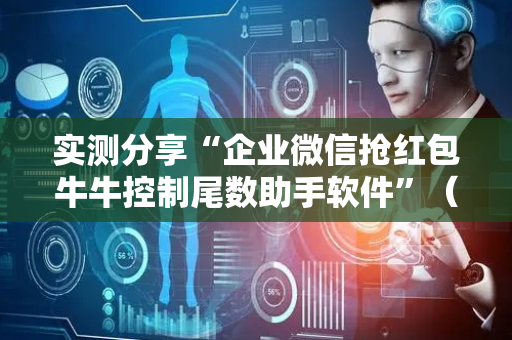 实测分享“企业微信抢红包牛牛控制尾数助手软件”（详细透视教程）-哔哩哔哩