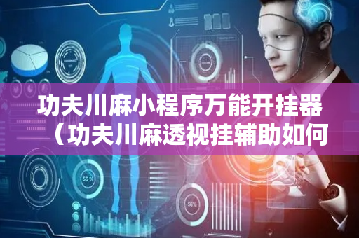 功夫川麻小程序万能开挂器（功夫川麻透视挂辅助如何发现）